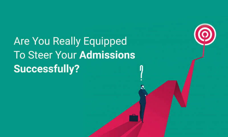 Are You Really Equipped to Steer your Admissions Successfully?