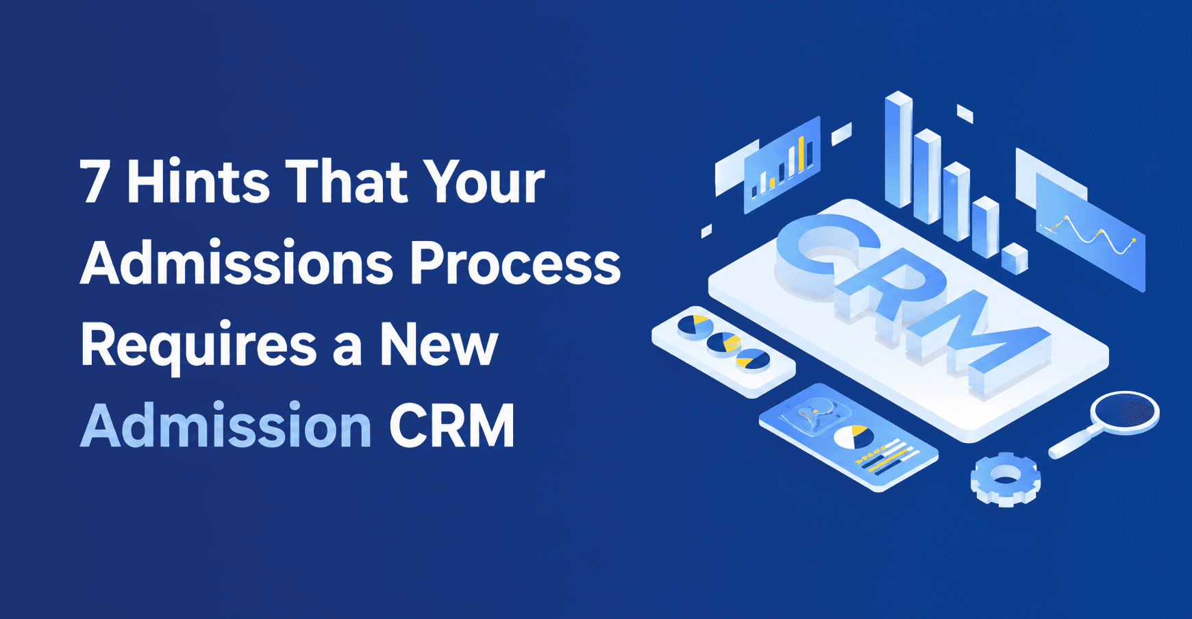 7 Hints That Your Admissions Process Requires a New Education CRM