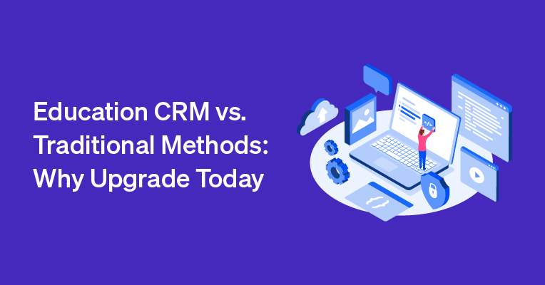 Education CRM vs. Traditional Methods: Why Upgrade Today