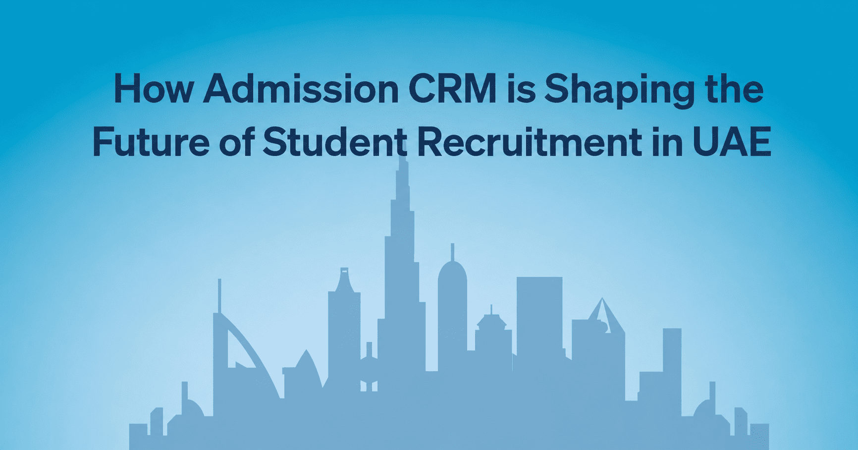 How admission CRM is Shaping the Future of Student Recruitment in UAE
