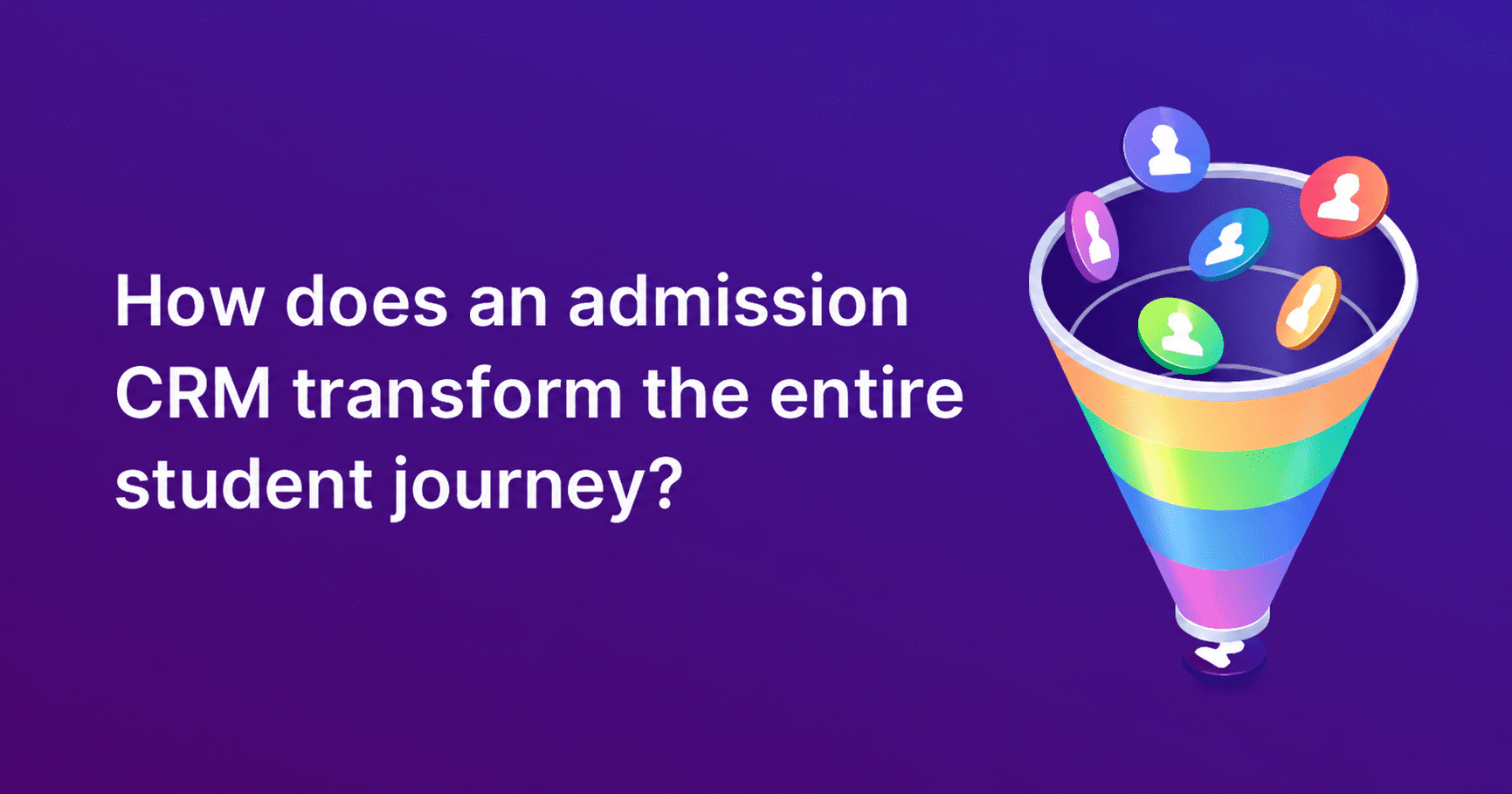 How does an admission CRM transform the entire student journey?