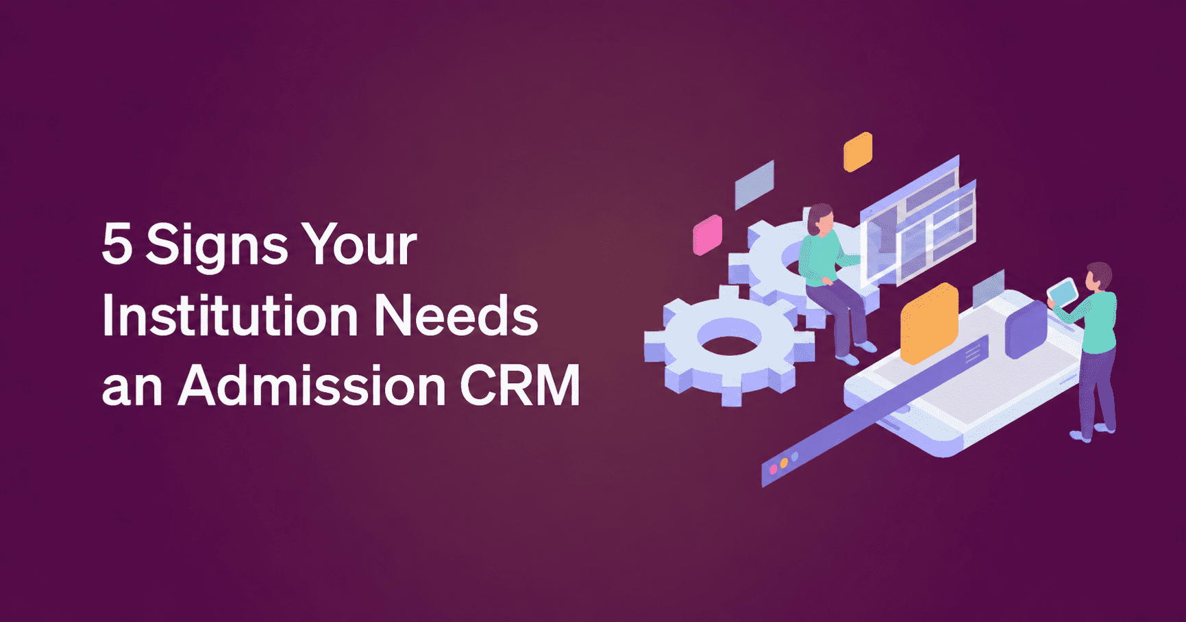 5 Signs Your Institution Needs an Admission CRM