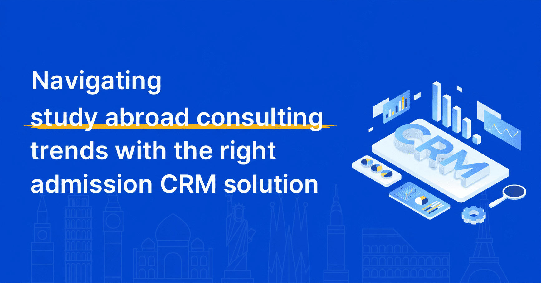 Navigating study abroad consulting trends with the right Education CRM