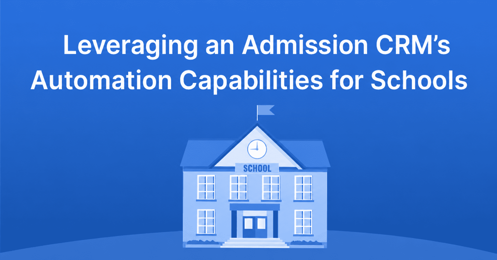 Leveraging Admission CRM Automation Capabilities for Schools